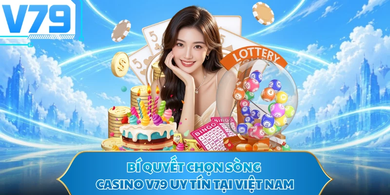 Bí quyết chọn sòng Casino V79 uy tín tại Việt Nam