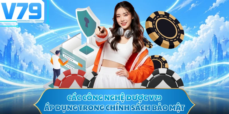 Các công nghệ được V79 áp dụng trong chính sách bảo mật